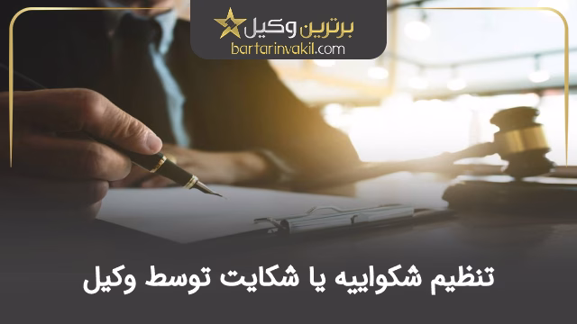 تنظیم شکواییه یا شکایت توسط وکیل