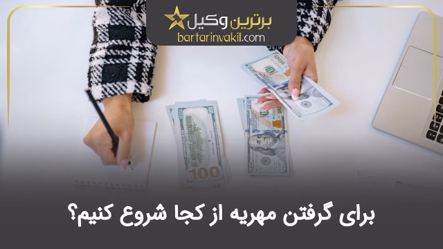 برای گرفتن مهریه از کجا شروع کنیم؟