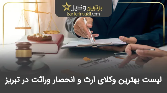 بهترین وکیل ارث و انحصار وراثت در تبریز