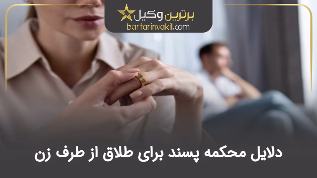 دلایل محکمه پسند برای طلاق از طرف زن