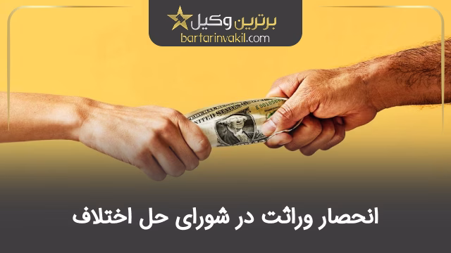 انحصار وراثت در شورای حل اختلاف