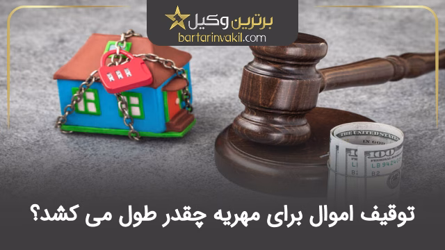 توقیف اموال برای مهریه چقدر طول می کشد؟