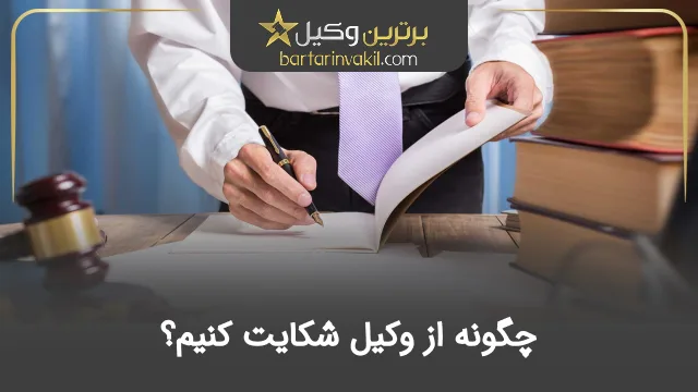 چگونه از وکیل شکایت کنیم