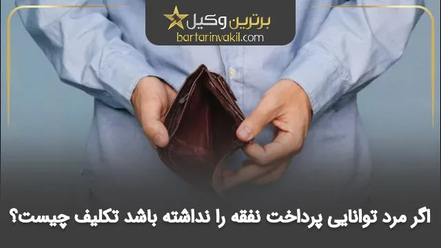 اگر مرد توانایی پرداخت نفقه را نداشته باشد تکلیف چیست